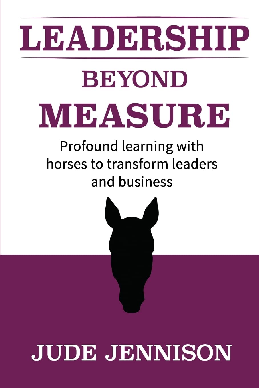 Leadership Beyond Measure: Profound learning with horses to transform leaders and business Business, Finance & Career
