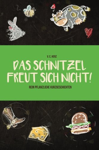 Das Schnitzel freut sich nicht!: Rein pflanzliche Kurzgeschichten Books
