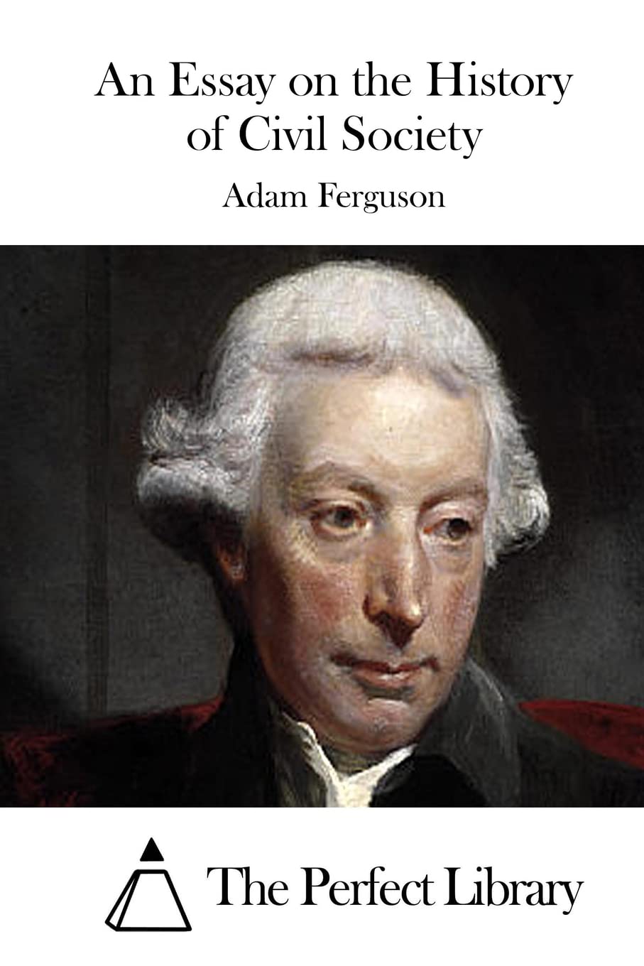 An Essay on the History of Civil Society (Perfect Library) Philosophy