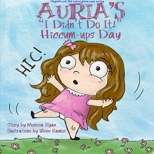 Auria's "I Didn't Do It!" Hiccum-ups Day: Personalized Children’s Books, Personalized Gifts, and Bedtime Stories (A Magnificent Me! estorytime.com Series) Novels & Short Stories