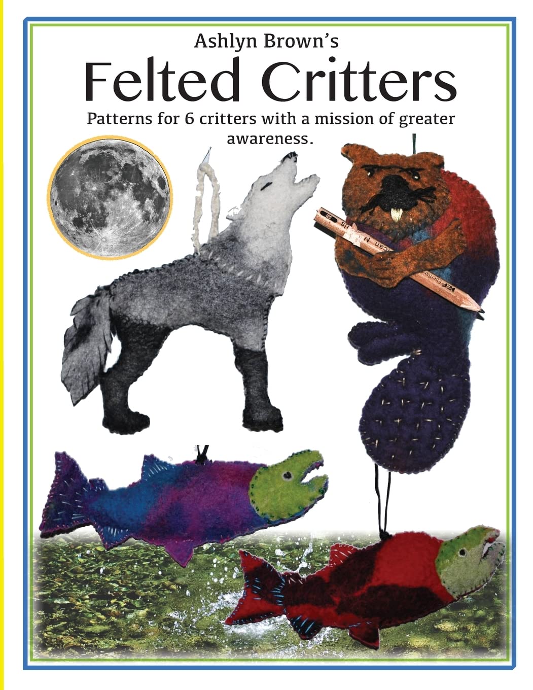 Ashlyn Brown's Felted Critters: Patterns for 6 critters with a mission of awareness Hobbies & Crafts