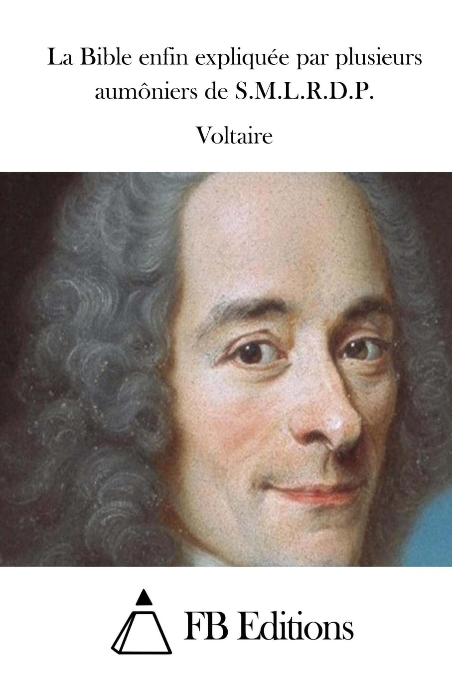 La Bible enfin expliquée par plusieurs aumôniers de S.M.L.R.D.P. Classics