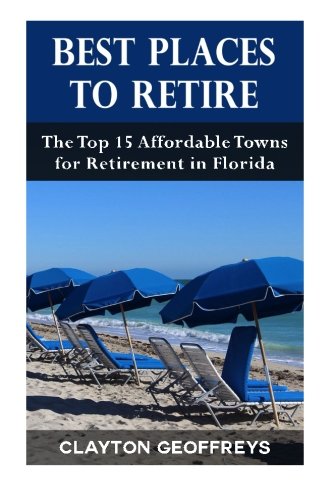 Best Places to Retire: The Top 15 Affordable Towns for Retirement in Florida (Retirement Books) Parents & Children