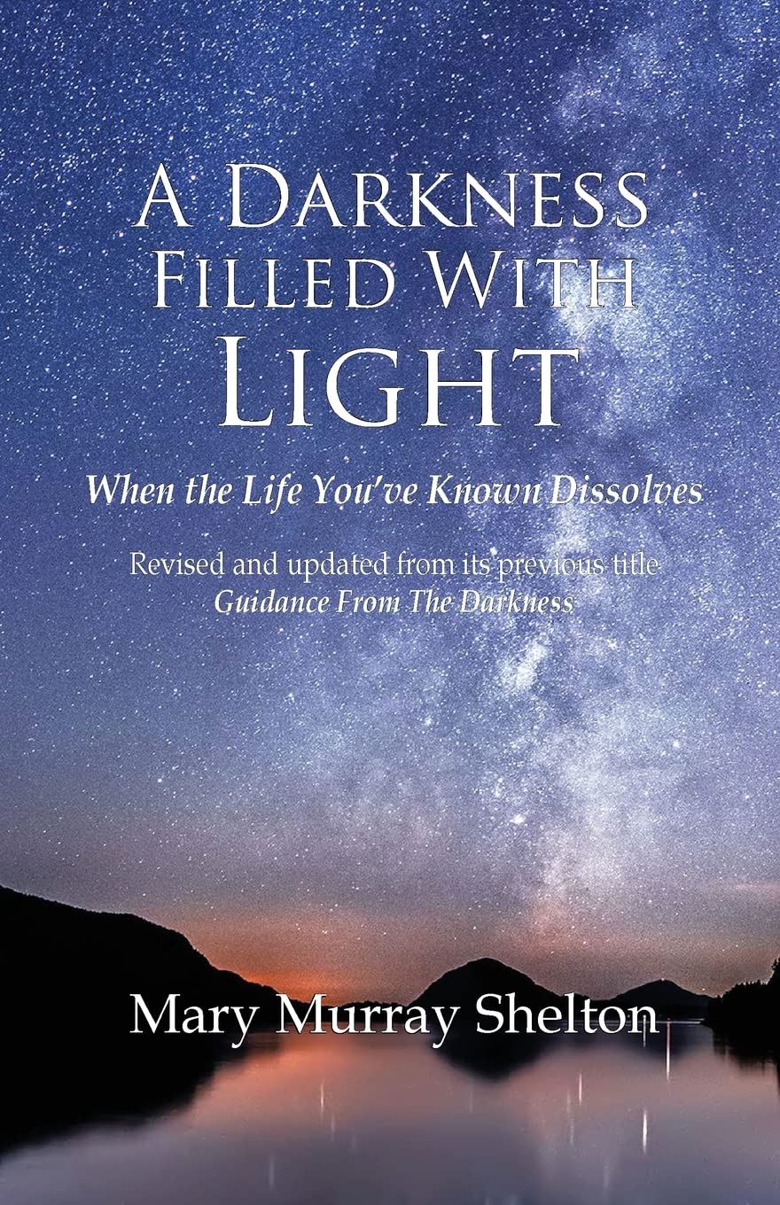 A Darkness Filled With Light: When the life you've known dissolves Self-help