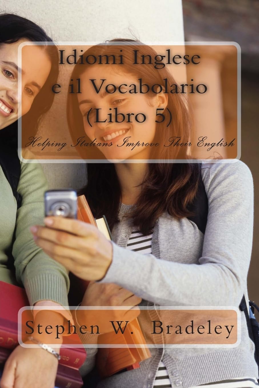 Idiomi Inglese e il Vocabolario (Libro 5): Helping Italians Improve Their English Foreign Languages ​​& Dictionaries
