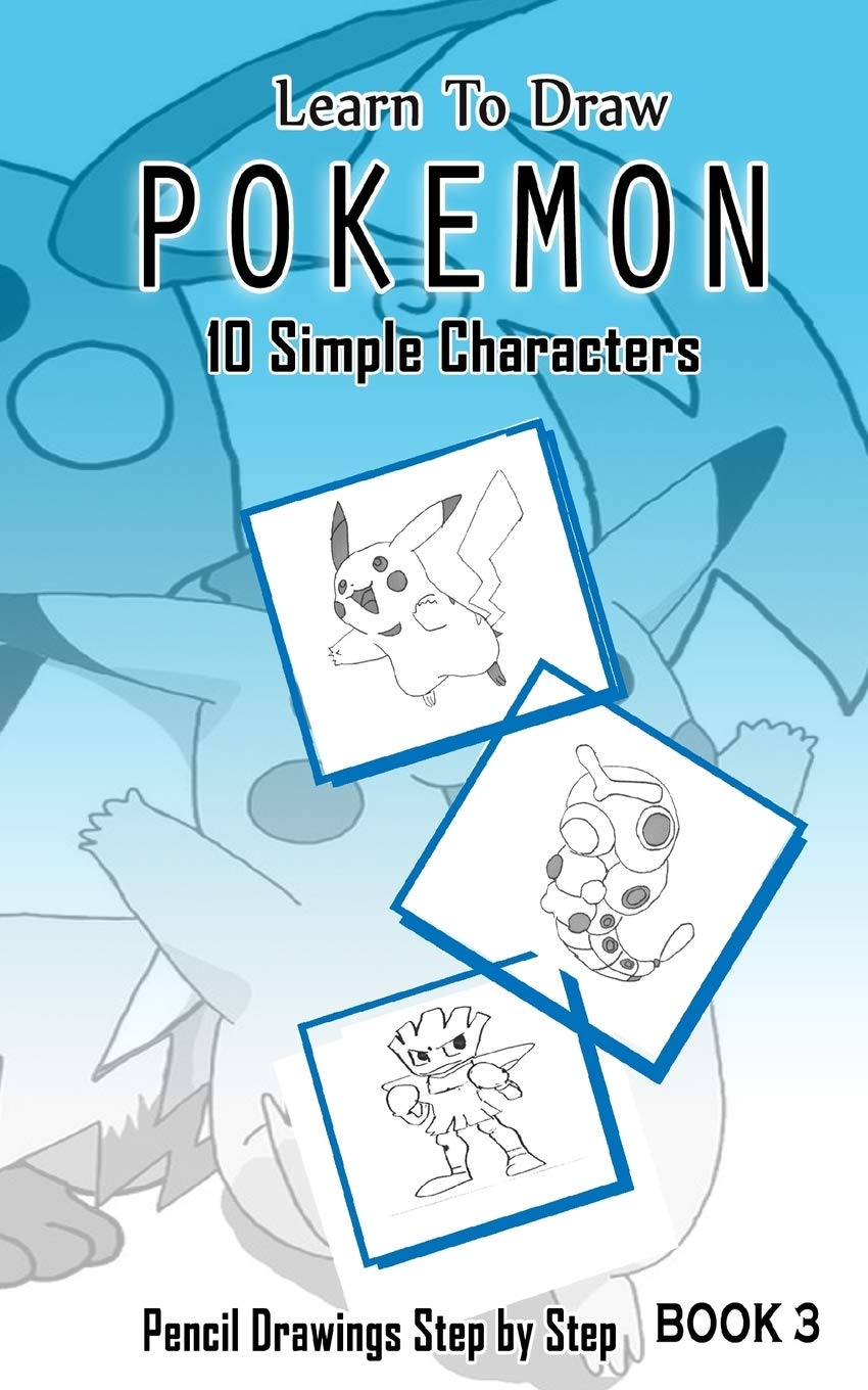 Learn To Draw Pokemon - 10 Simple Characters: Pencil Drawing Step By Step Book 3: Pencil Drawing Ideas for Absolute Beginners (Pokemon 10 Characters Draw Easily A Day, Band 3) Arts & Music