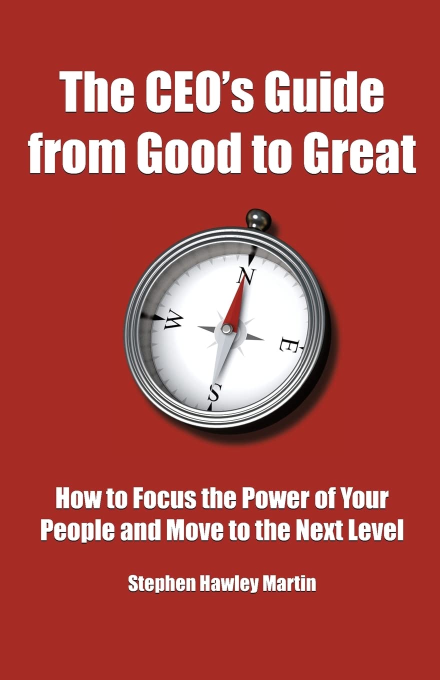 The CEO's Guide from Good to Great: How to Focus the Power of Your People and Move to the Next Level Business, Finance & Career