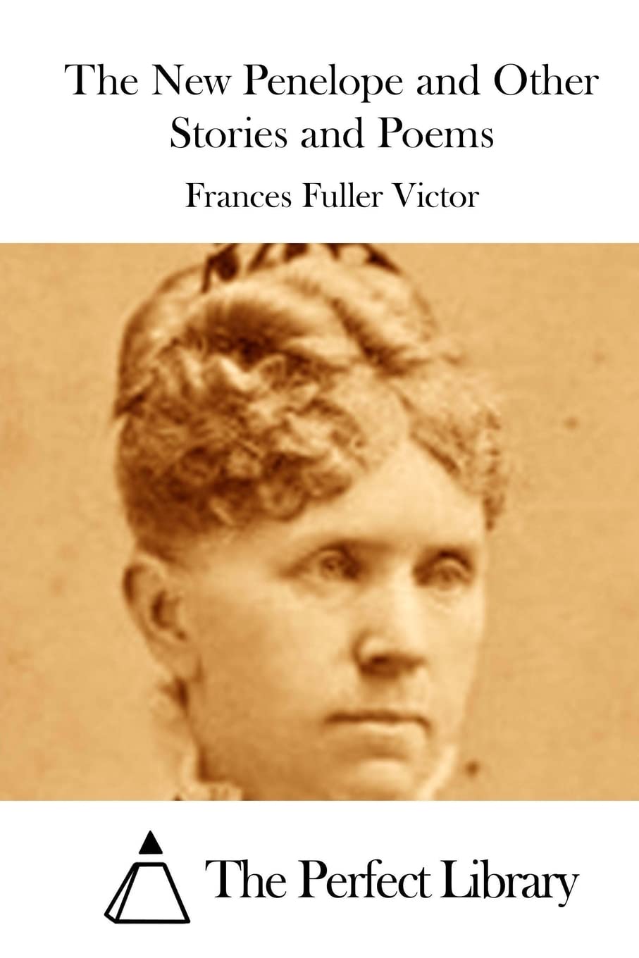 The New Penelope and Other Stories and Poems (Perfect Library) Classics