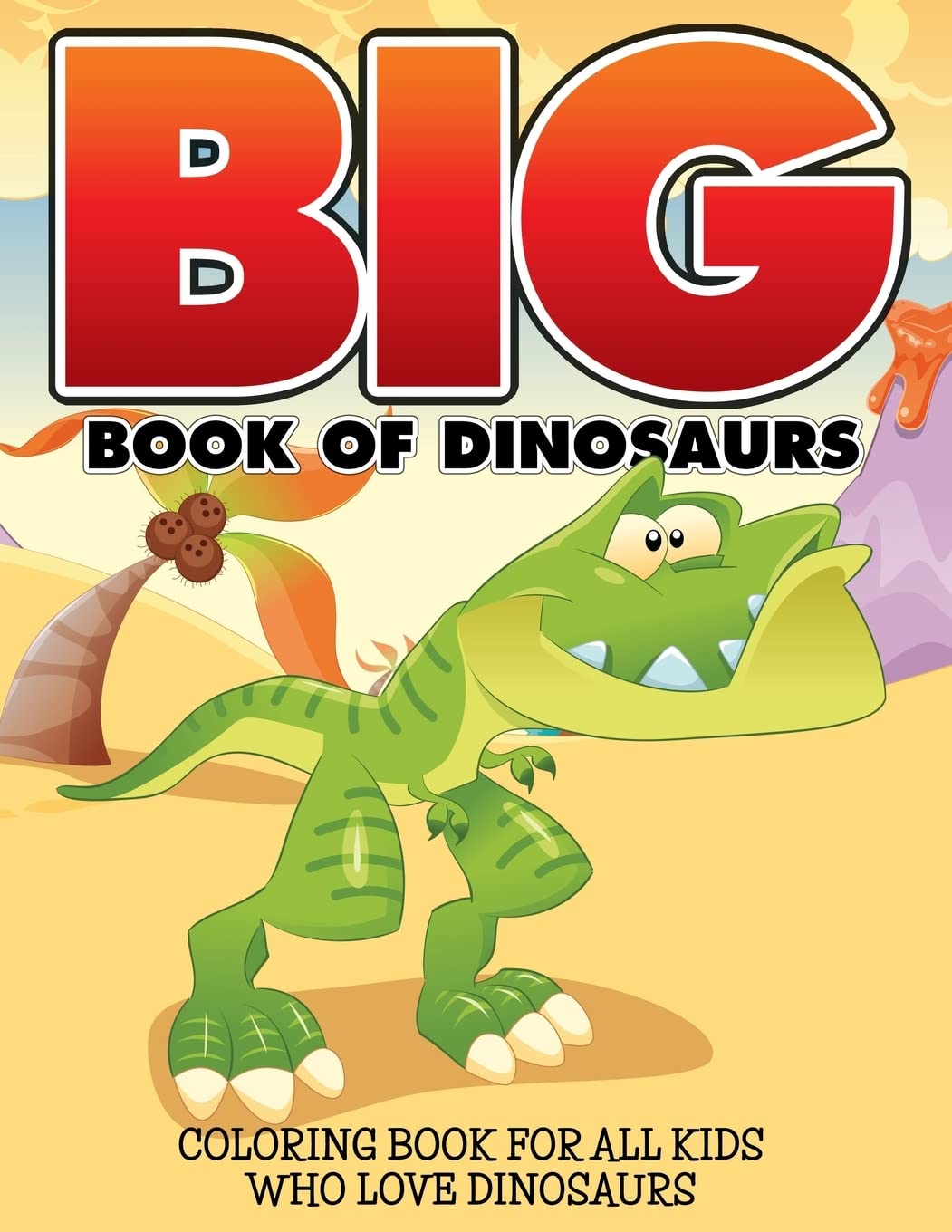 Big Book Of Dinosaurs: Coloring Book For All Kids Who Love Dinosaurs Hobbies & Crafts