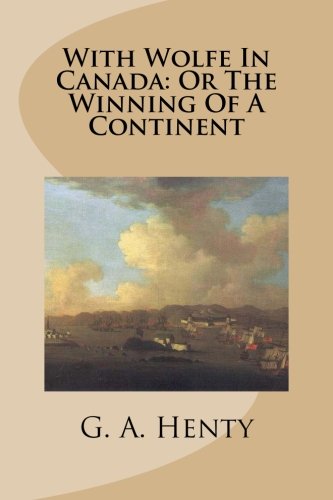 With Wolfe In Canada: Or The Winning Of A Continent Historical Fiction