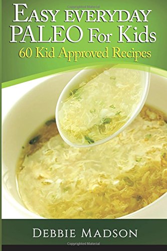 Easy Everyday Paleo for Kids: 60 Kid Approved Recipes (Specialty Cooking Series) Cooking & Enjoying