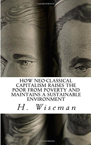 How Neo-Classical Capitalism Raises the Poor from Poverty and Maintains a Sustainable Environment Business, Finance & Career