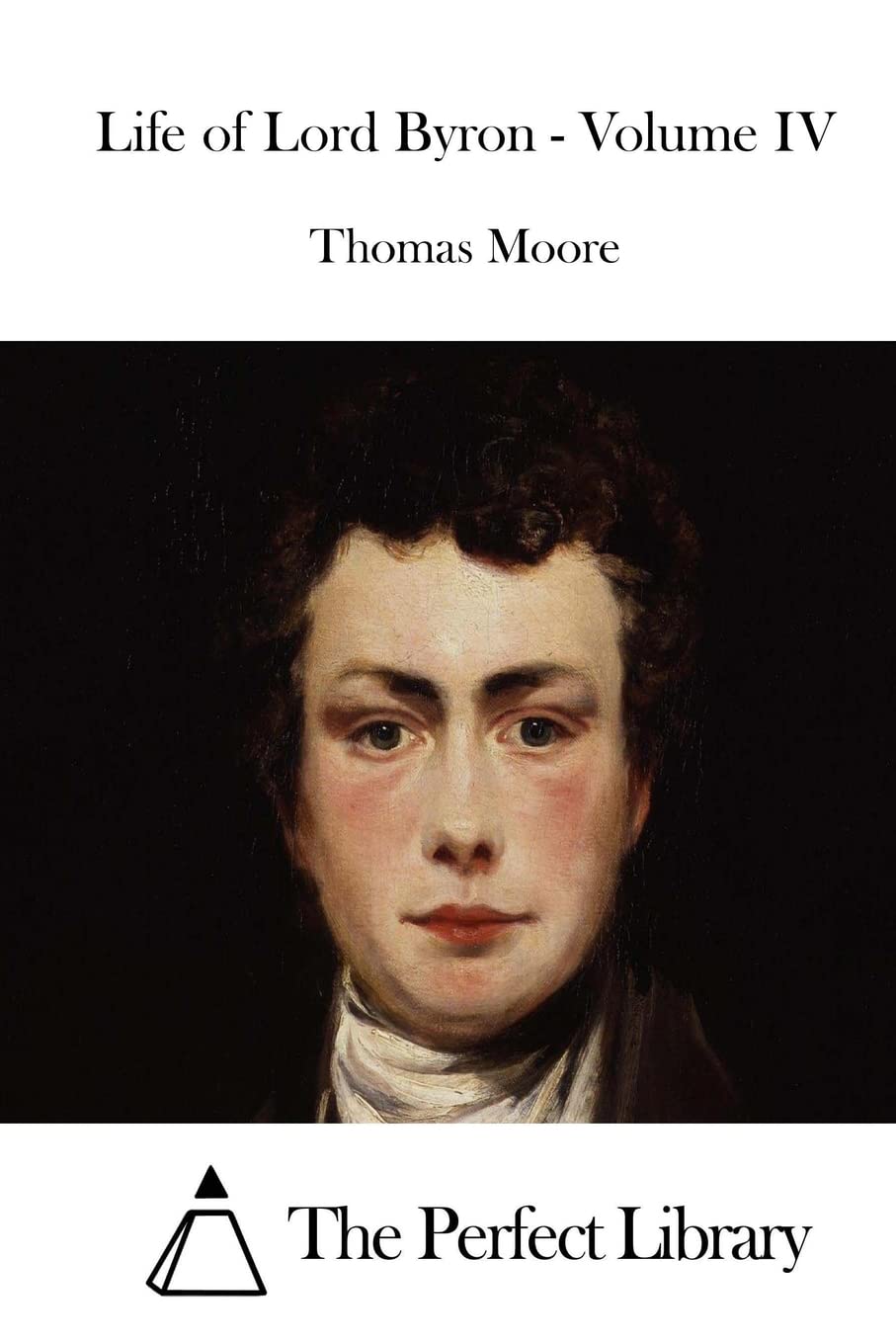 Life of Lord Byron - Volume IV (Perfect Library) Poetry