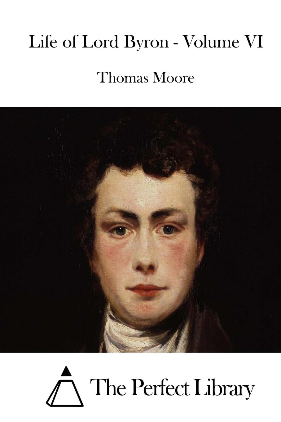Life of Lord Byron - Volume VI (Perfect Library) Poetry