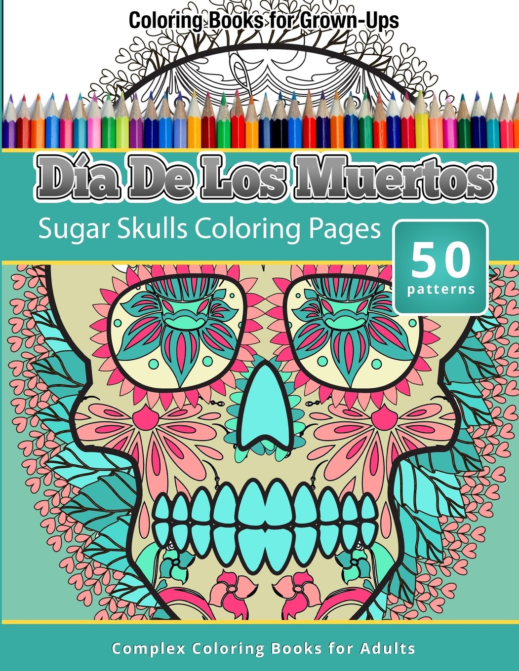 Coloring Books For Grown-Ups: Dia De Los Muertos: Sugar Skulls Coloring Pages Hobbies & Crafts