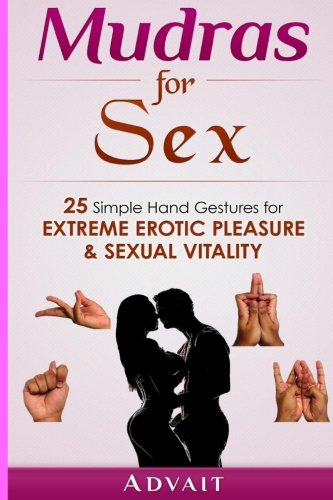 Mudras for Sex: 25 Simple Hand Gestures for Extreme Erotic Pleasure & Sexual Vitality: Partnership & Love