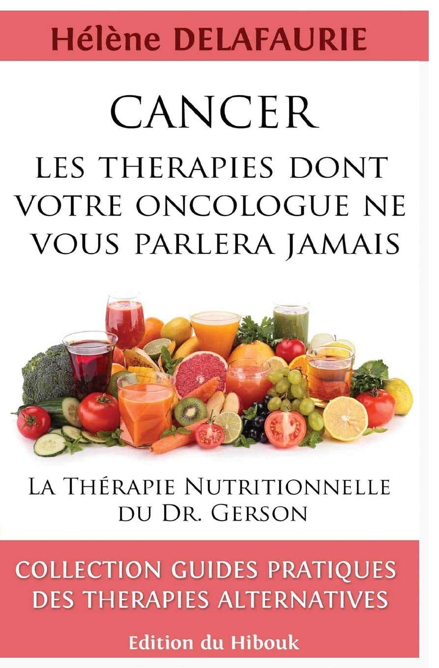 CANCER : Les Thérapies dont votre Oncologue ne Vous Parlera Jamais: Livre 1 : La Thérapie Nutritionnelle du Dr. Gerson Medicine