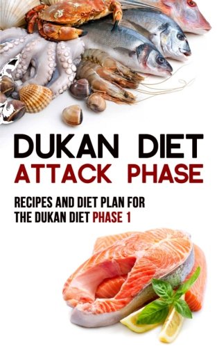Dukan Diet Attack Phase: Recipes and Diet Plan for the Dukan Diet Phase 1 Health, Nutrition & Fitness