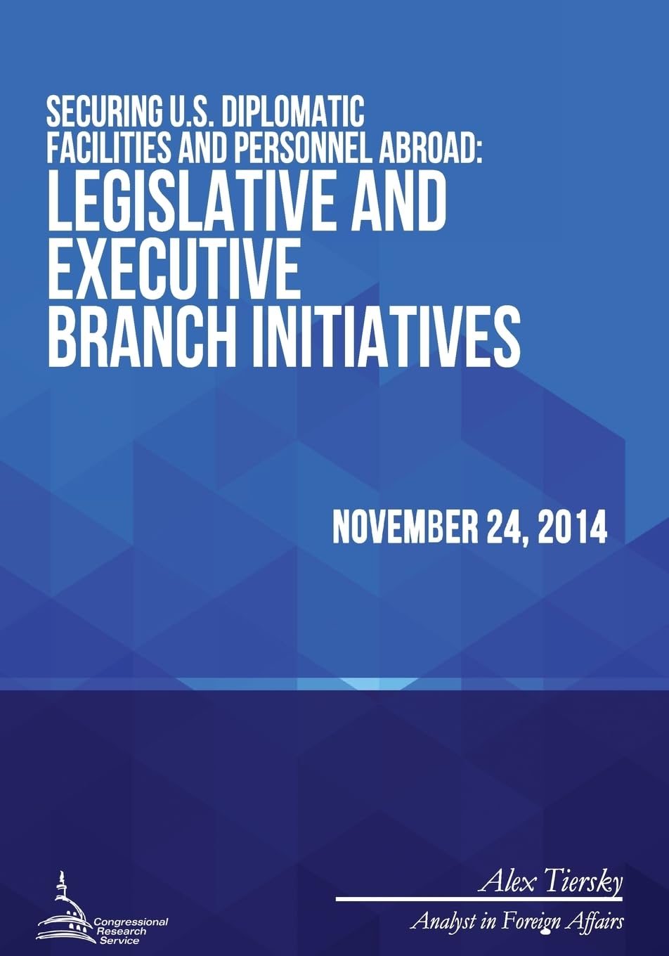 Securing U.S. Diplomatic Facilities and Personnel Abroad: Legislative and Executive Branch Initiatives Reference Books