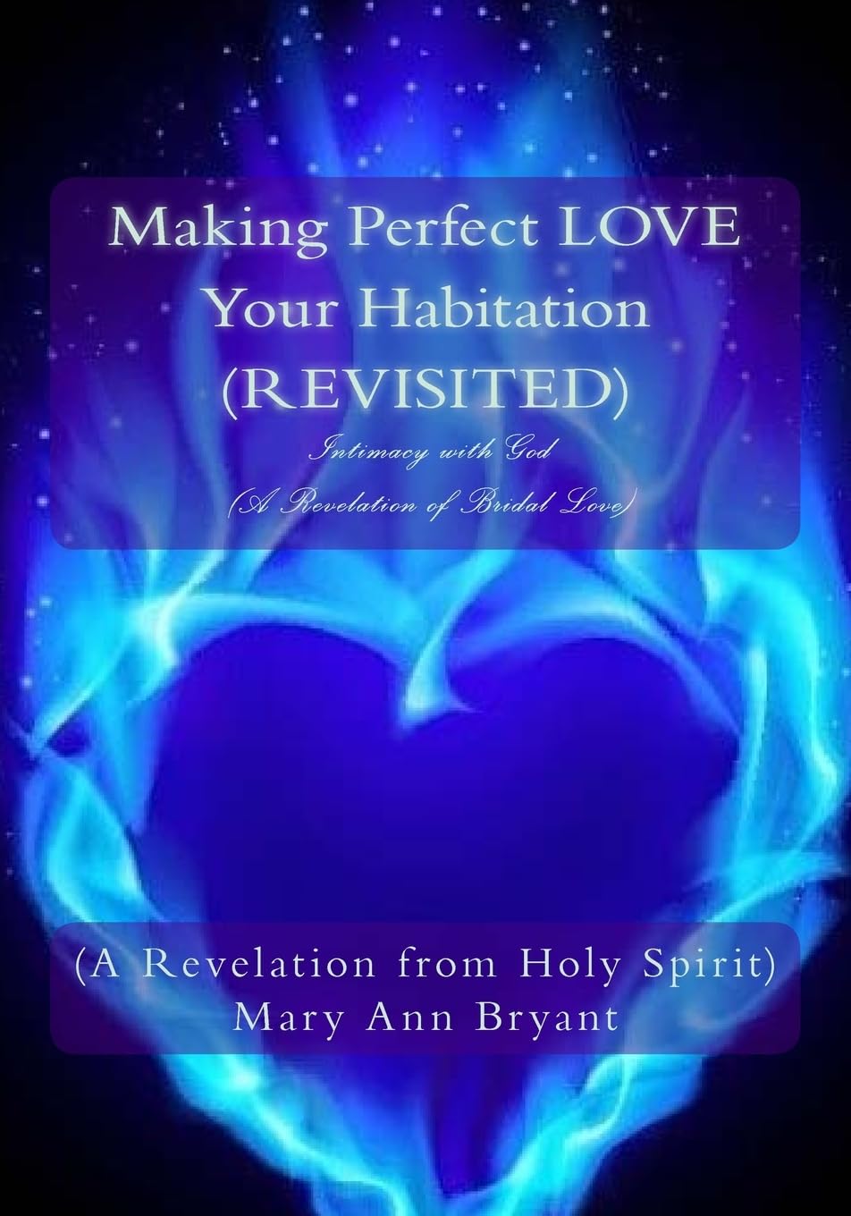 Making Perfect LOVE Your Habitation (REVISITED): Intimacy with God (A Revelation of Bridal Love) Religion & Esotericism