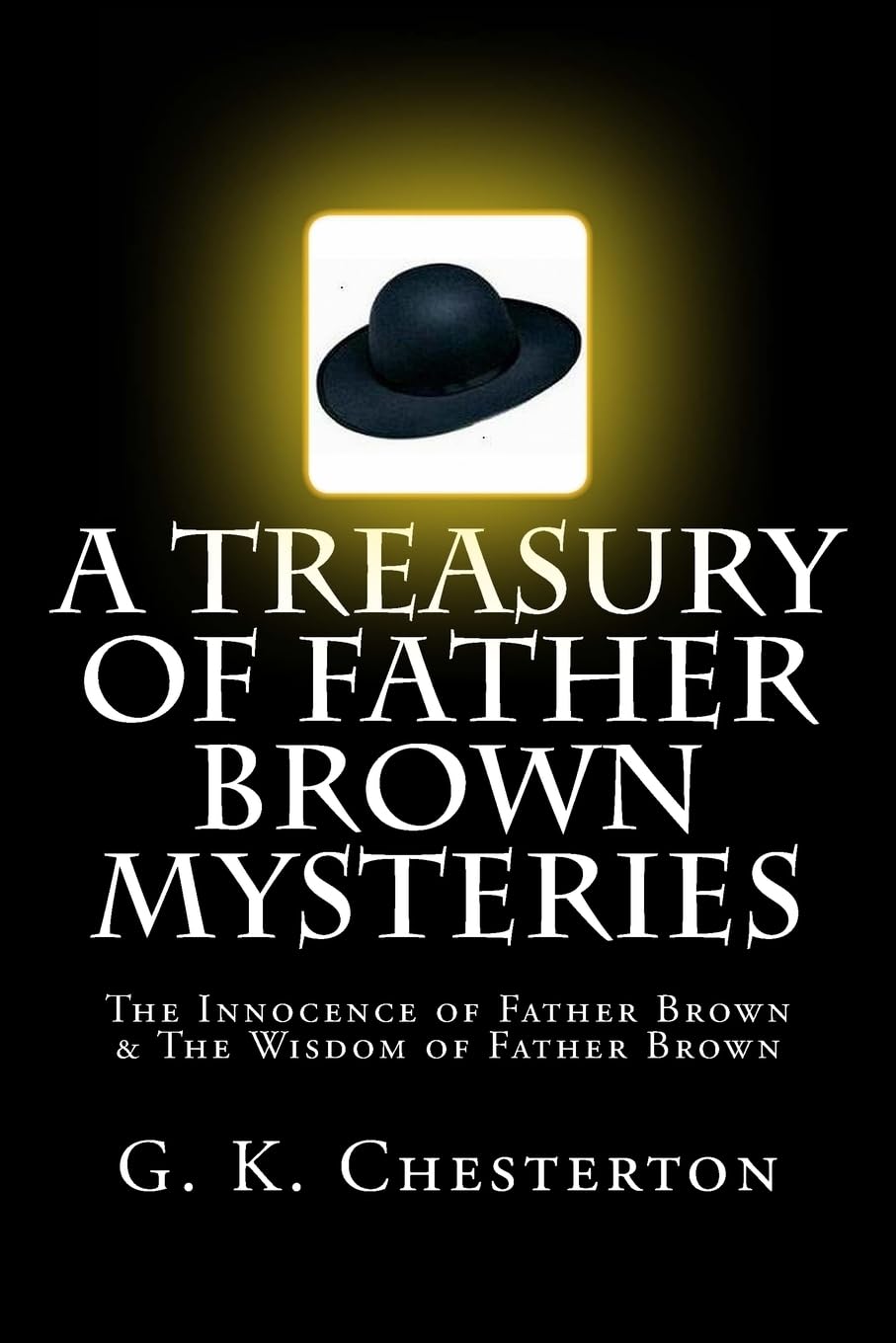A Treasury of Father Brown Mysteries The Innocence of Father Brown & The Wisdom of Father Brown: Two Complete & Unabridged Classic Editions Detective & CSI