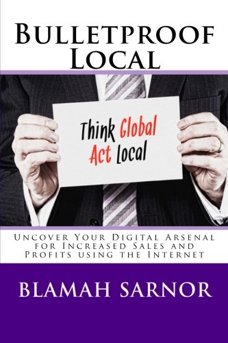Bulletproof Local: Uncover Your Digital Arsenal for Increased Sales and Profits using the Internet Business, Finance & Career