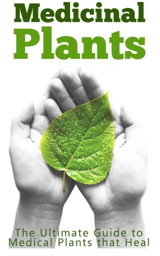 Medicinal Plants: The Ultimate Guide to Medical Plants that Heal Medicine