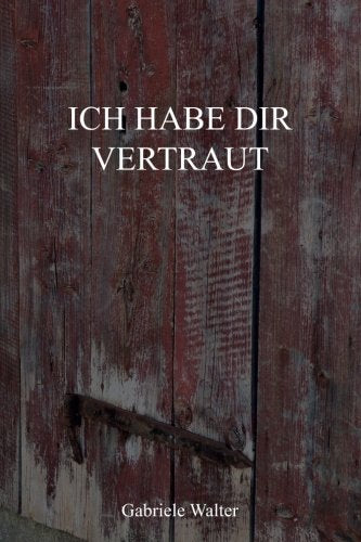 Ich habe dir vertraut: ... bis eines Tages die rosarote Brille zerbrach und ein anderer, fremder Mensch vor mir stand Drama