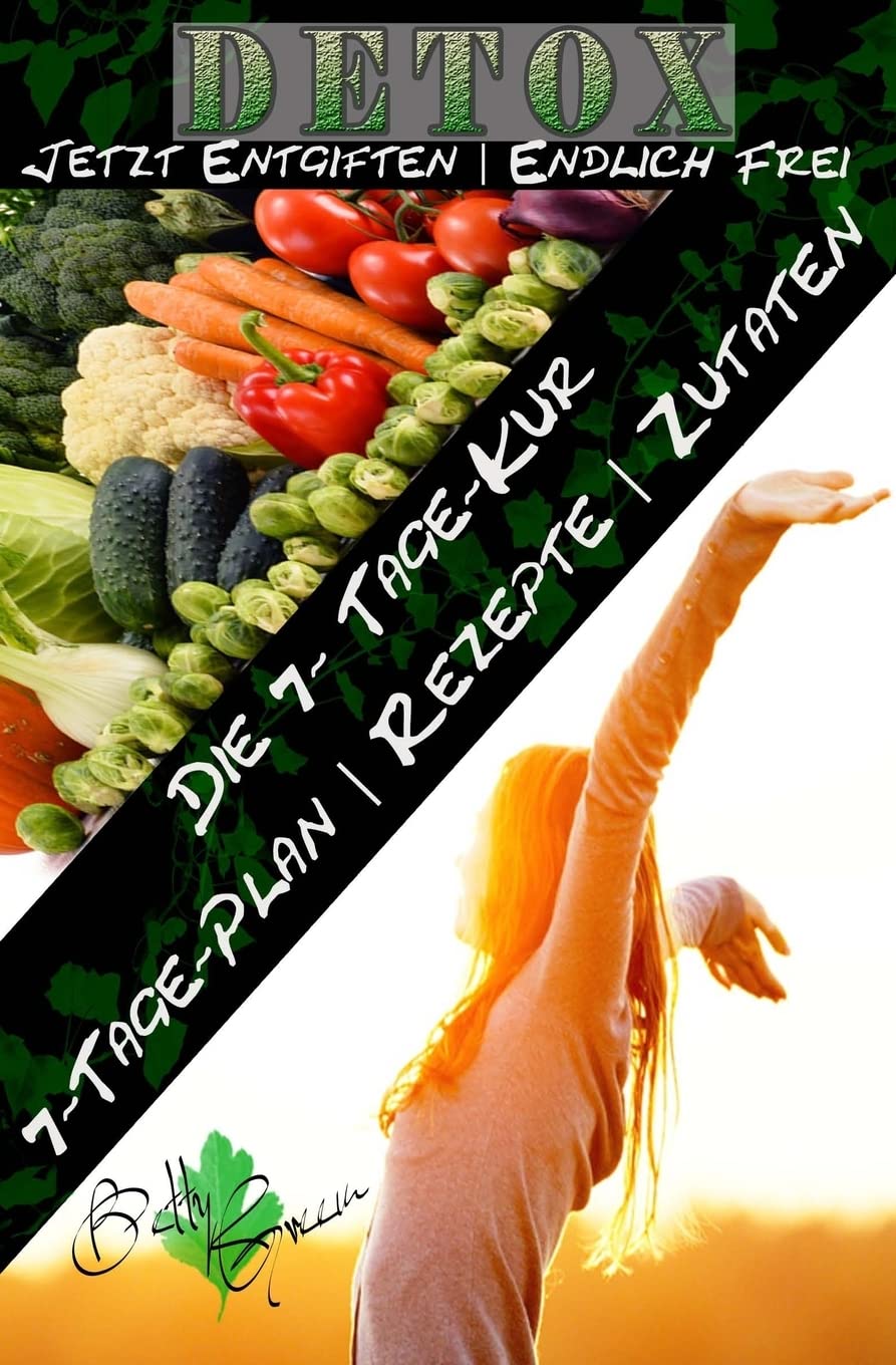 7 Tage Detox - Jetzt entgiften| Endlich frei: Die 7-Tage-Kur für Ihren gesundheitlichen Erfolg (Betty Green`s Ernährung & Gesundheit, Band 2) Health, Nutrition & Fitness
