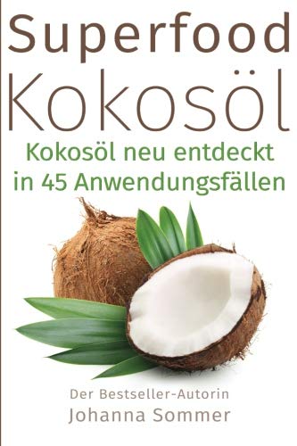 Superfood Kokosöl: Kokosöl neu entdeckt in 45 Anwendungsfällen (für mehr Gesundheit und Energie) Health, Nutrition & Fitness
