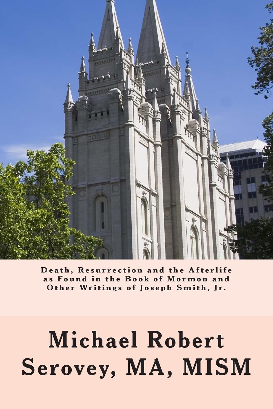 Death, Resurrection and the Afterlife as Found in the Book of Mormon and Other Writings of Joseph Smith, Jr. Religion & Esotericism