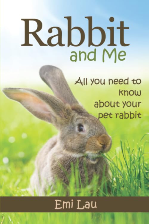 Rabbit and Me: All you need to know about your pet rabbit Pets