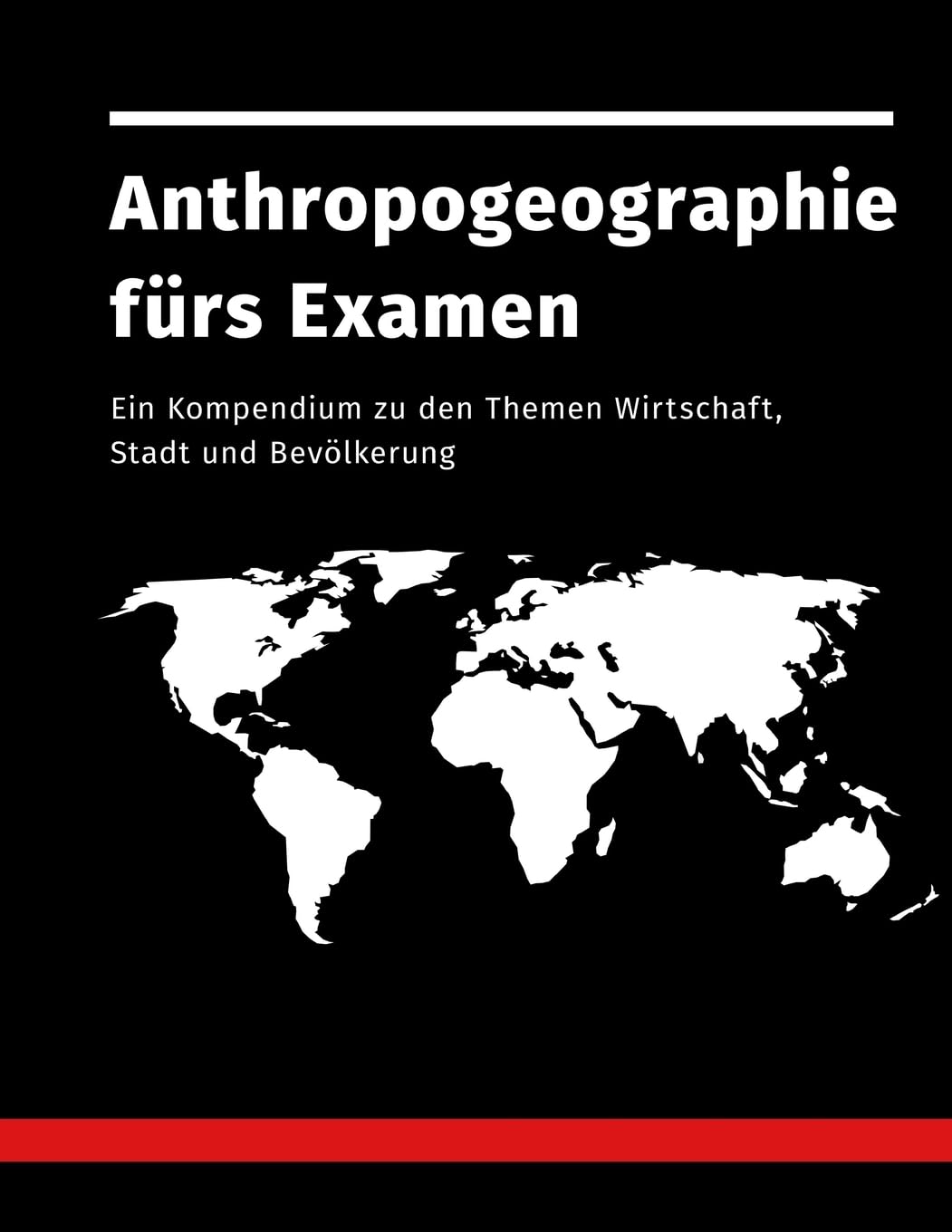 Anthropogeographie fürs Examen: Ein Kompendium zu den Themen Wirtschaft, Stadt und Bevölkerung Social Sciences