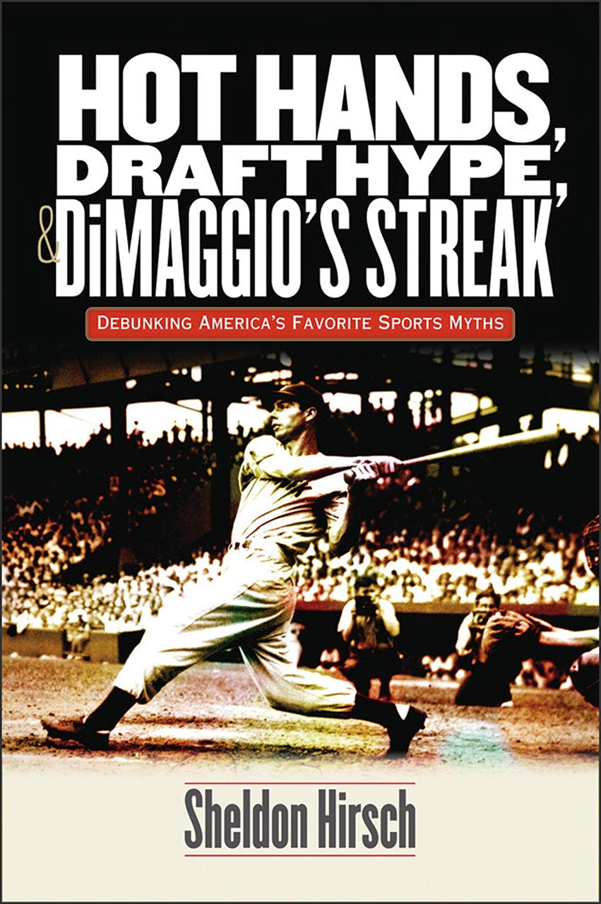 Hot Hands, Draft Hype, & DiMaggio's Streak: Debunking America's Favorite Sports Myths Leisure & Fun