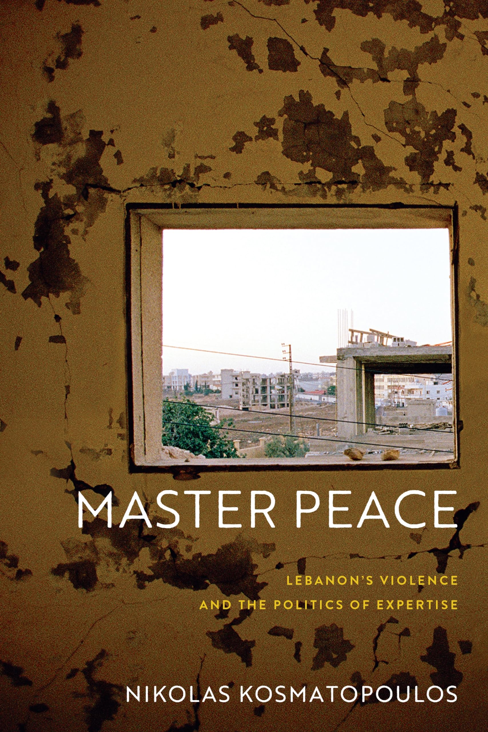 Master Peace: Lebanon's Violence and the Politics of Expertise (The Ethnography of Political Violence) General education