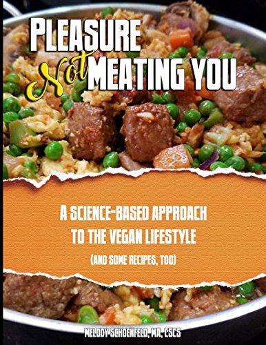 Pleasure Not Meating You: A Science-Based Approach to the Vegan Lifestyle (And Some Recipes, Too) Cooking & Enjoying
