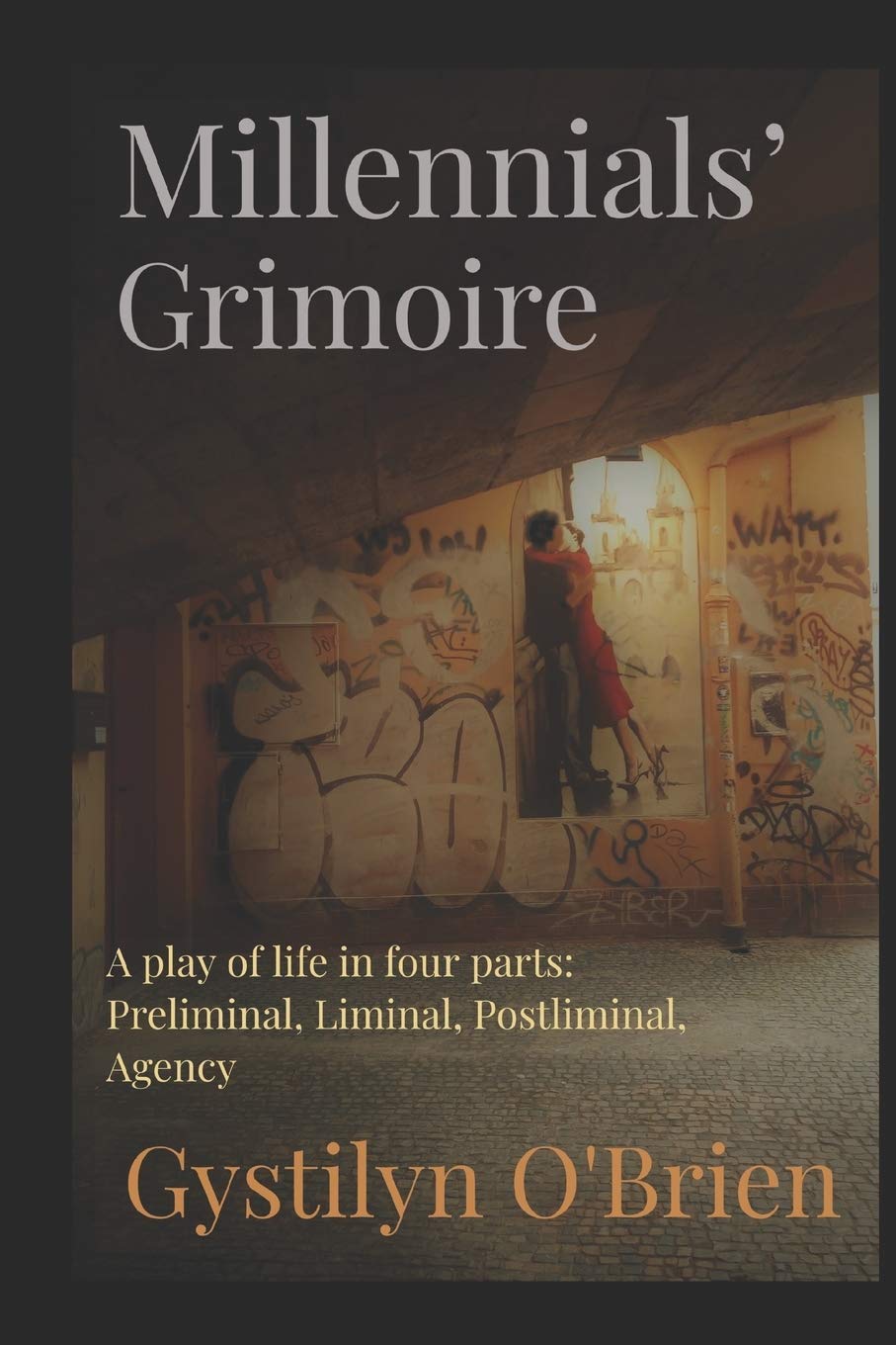 Millennials’ Grimoire: A play of life in four parts: Preliminal, Liminal, Postliminal, Agency Philosophy
