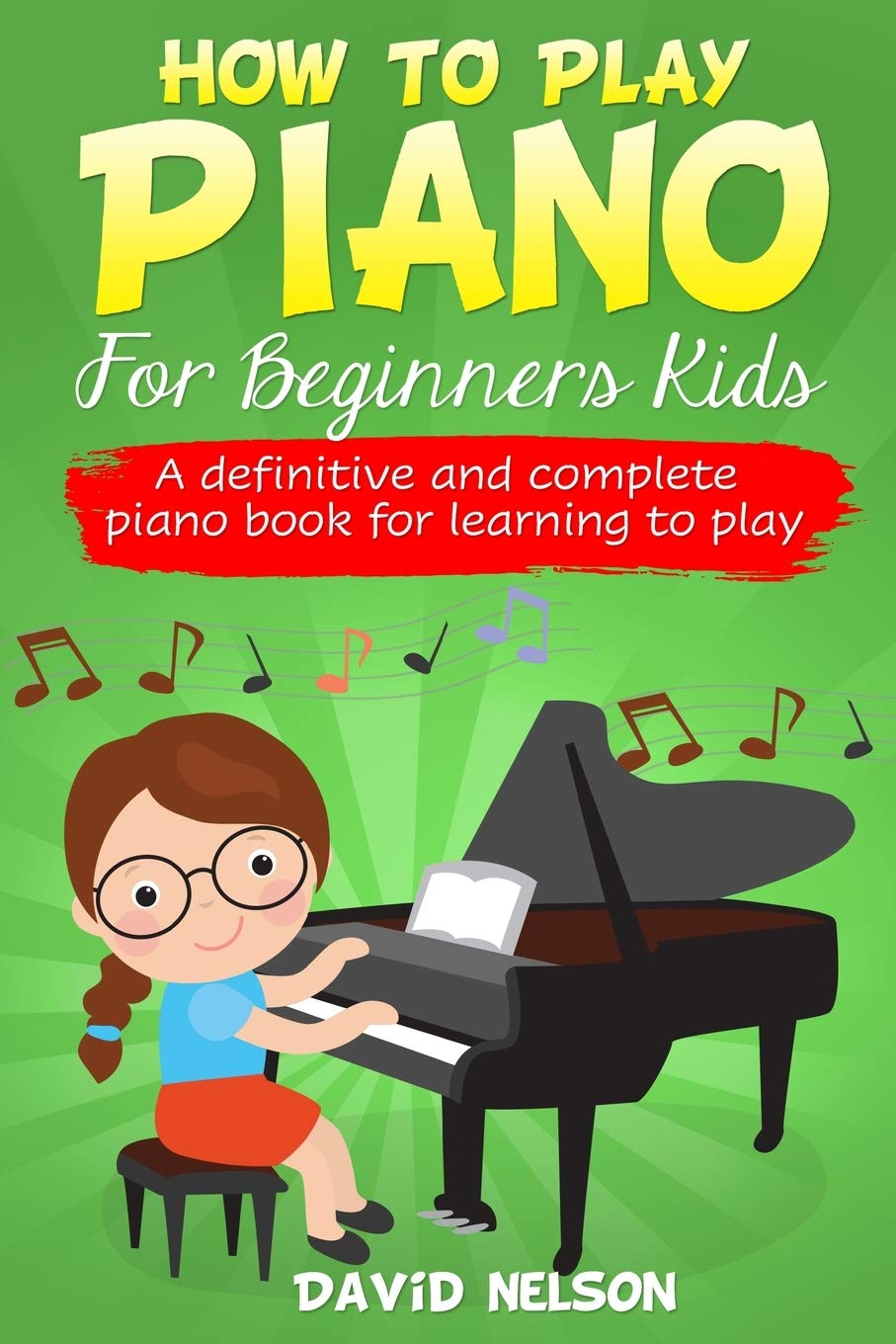 HOW TO PLAY PIANO FOR BEGINNERS KIDS: A Definitive And Complete Piano Book For Learning To Play Sheet Music