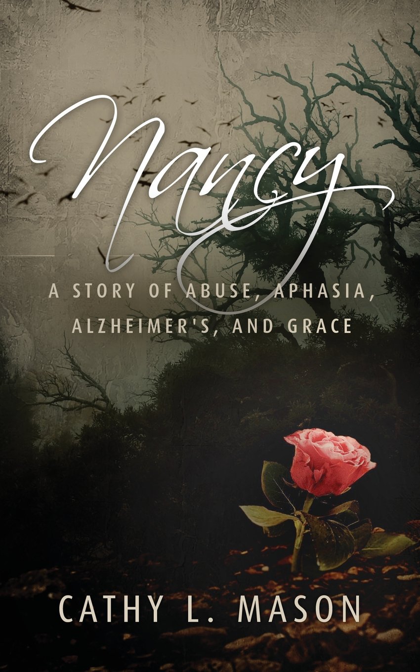 Nancy: A Story of Abuse, Aphasia, Alzheimer's, and Grace Psychology