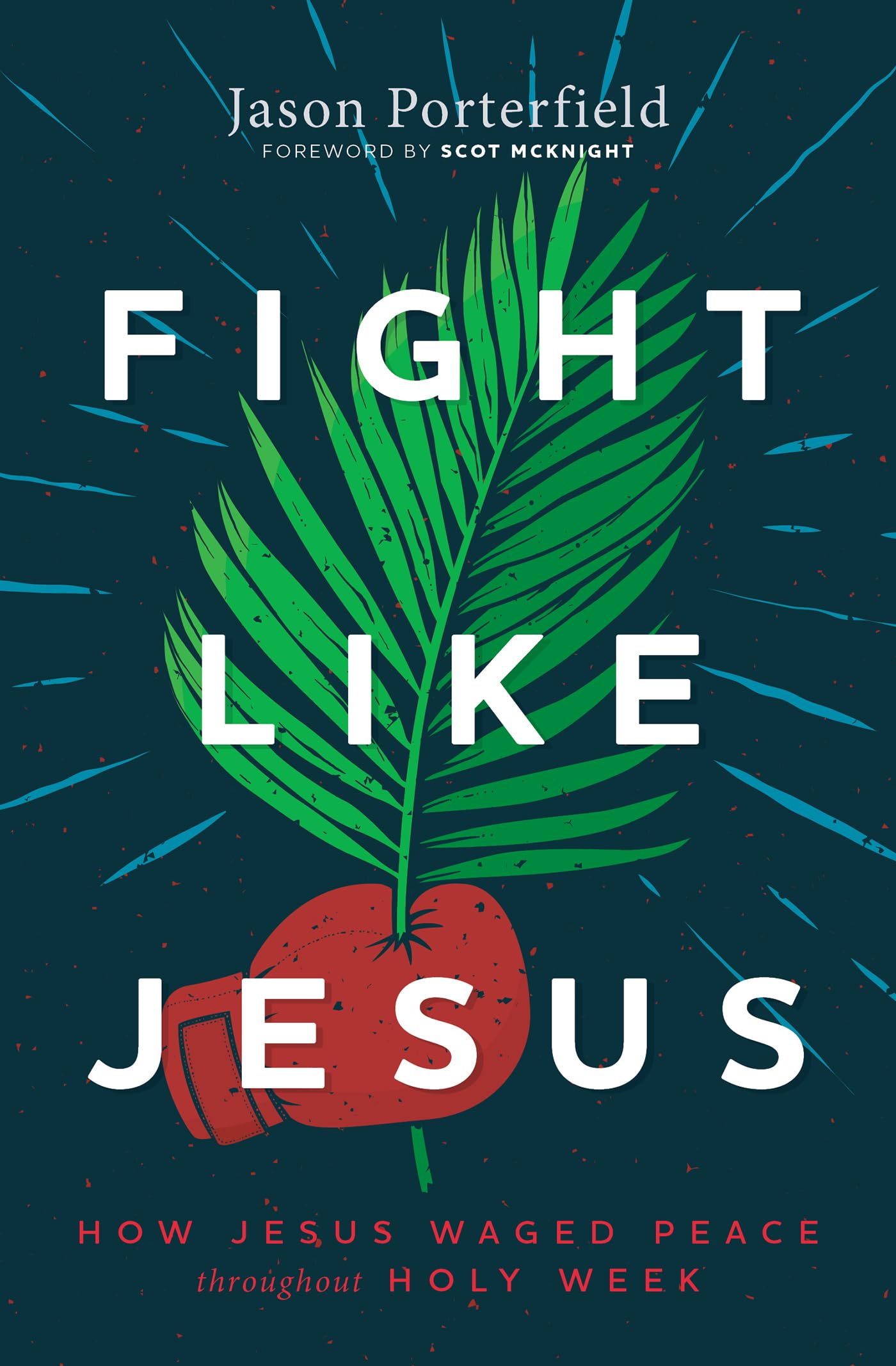 Fight Like Jesus: How Jesus Waged Peace Throughout Holy Week Religion & Esotericism