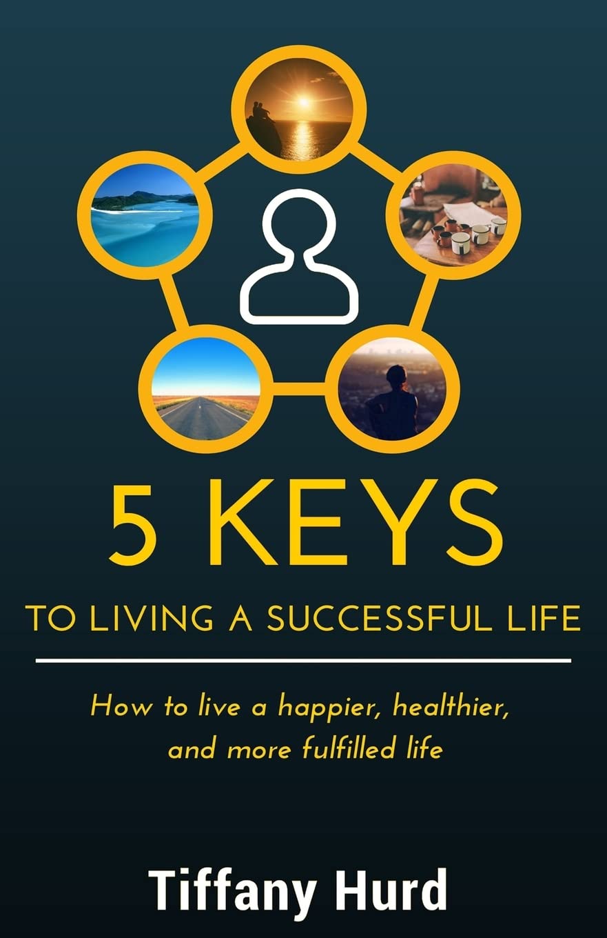 5 Keys to Living a Successful Life: How to live a happier, healthier, and more fulfilled life Health, Nutrition & Fitness