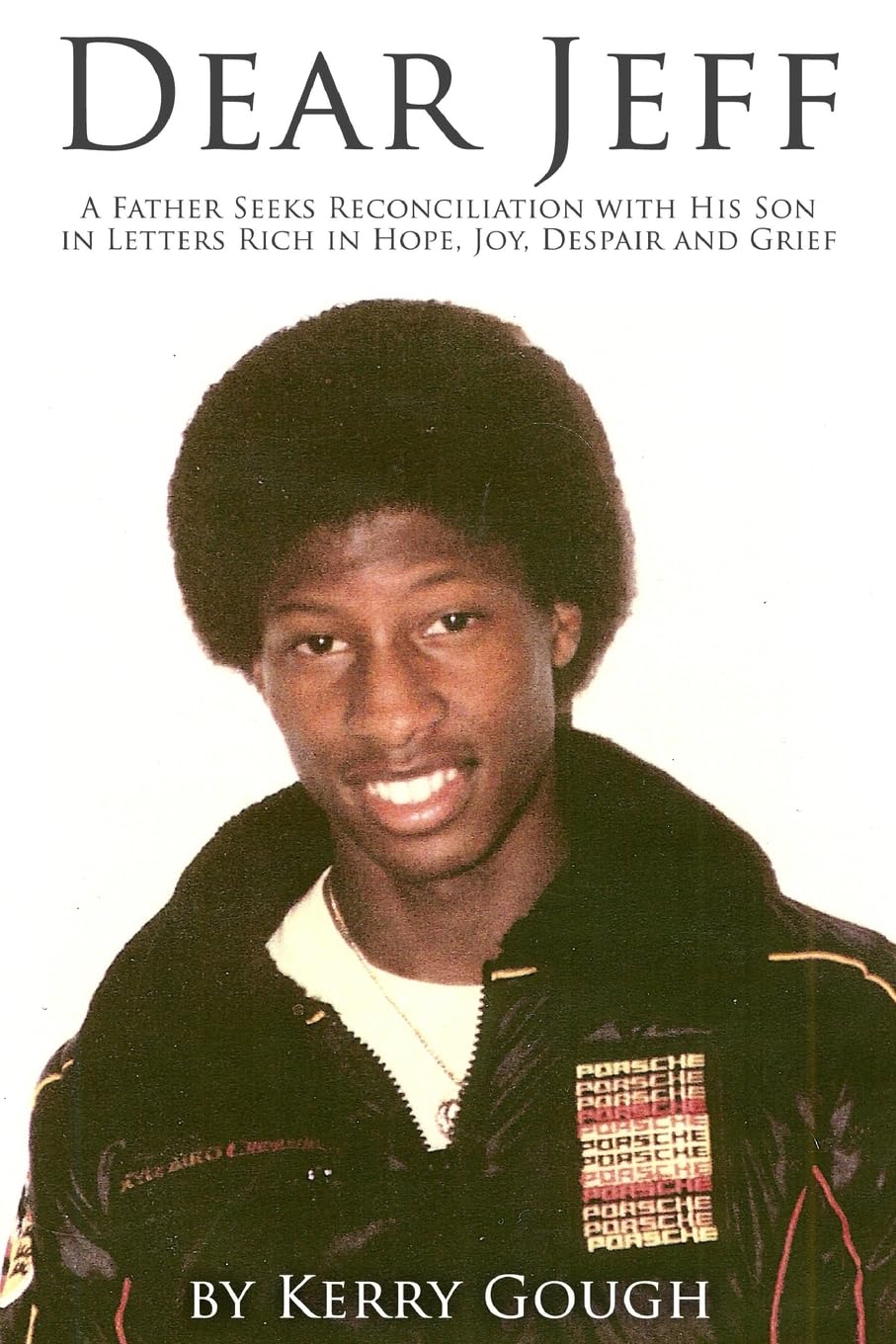 Dear Jeff: A Father Seeks Reconciliation With His Son in Letters Rich in Hope, Joy, Despair and Grief Memories