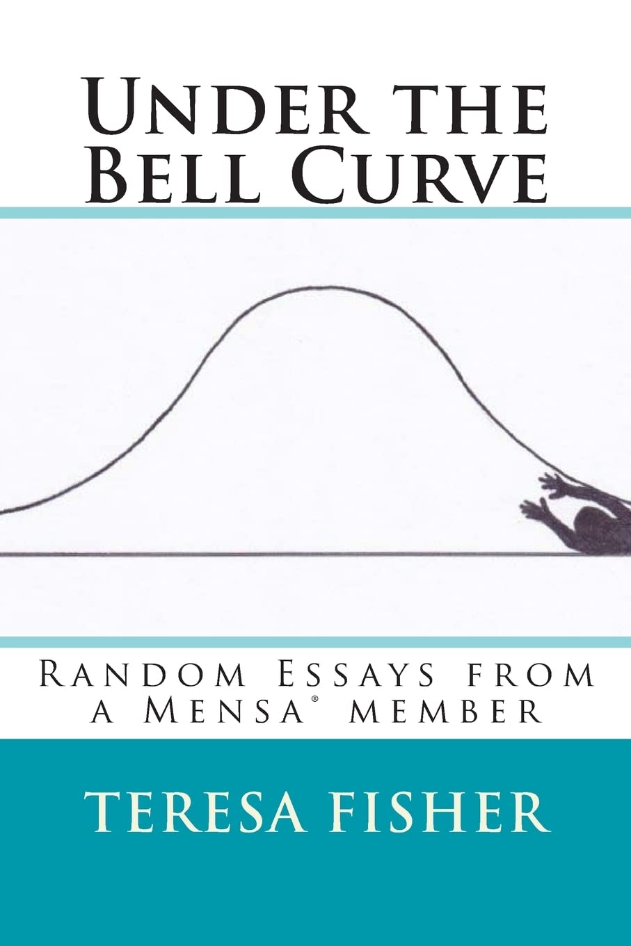 Under the Bell Curve: Random Essays from a Mensa® Member: Random Essays from a Mensa(R) Member Essays & Short Stories
