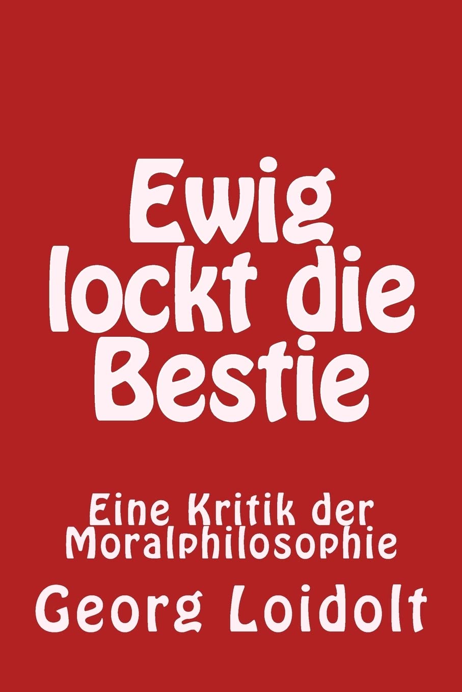 Ewig lockt die Bestie: Eine Kritik der Moralphilosophie book
