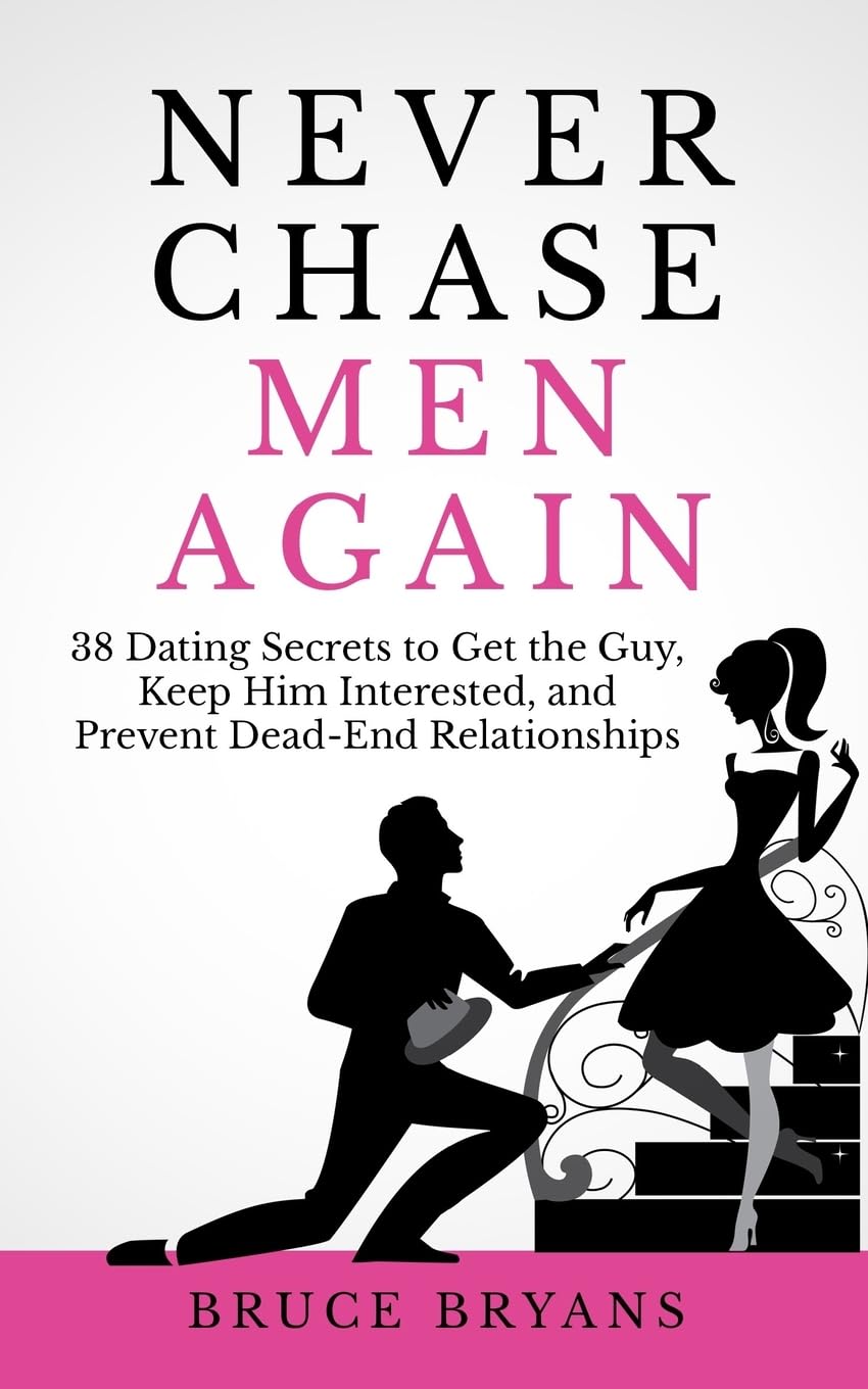 Never Chase Men Again: 38 Dating Secrets To Get The Guy, Keep Him Interested, And Prevent Dead-End Relationships (Smart Dating Books for Women) Partnership & Love