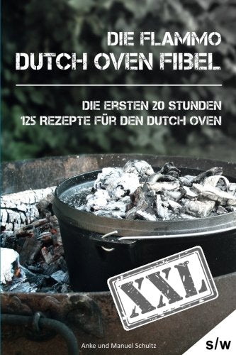 Dutch Oven Fibel XXL: Die ersten 20 Stunden. XXL: 125 Rezepte für den Dutch Oven Leisure, Home & Garden