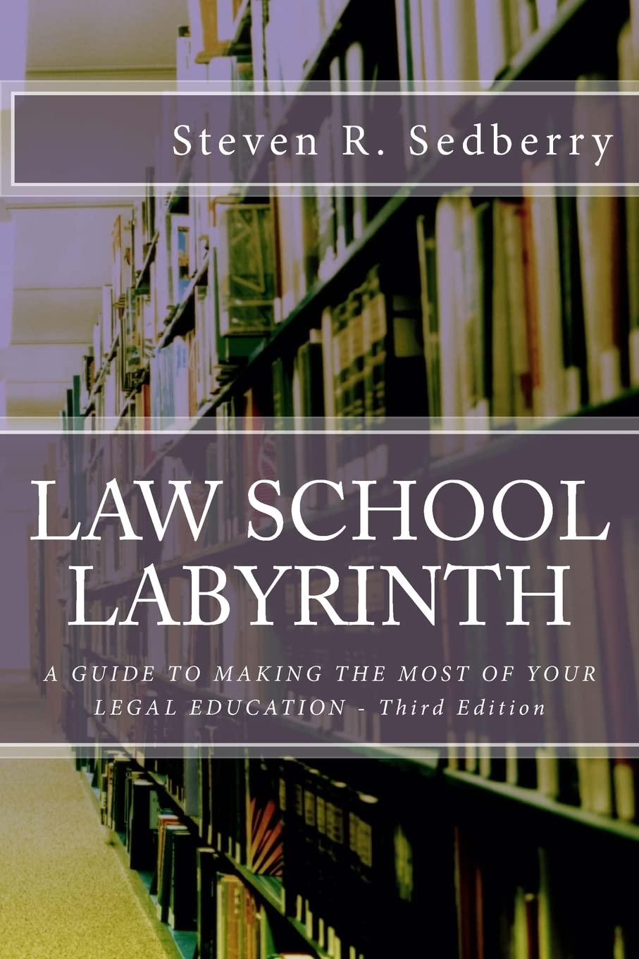 Law School Labyrinth: A Guide To Making The Most Of Your Legal Education- Third Edition Law