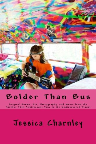 Bolder Than Bus: Original Poems, Art, Photography, and Music from the Furthur 50th Anniversary Tour to the Undiscovered Planet Poetry