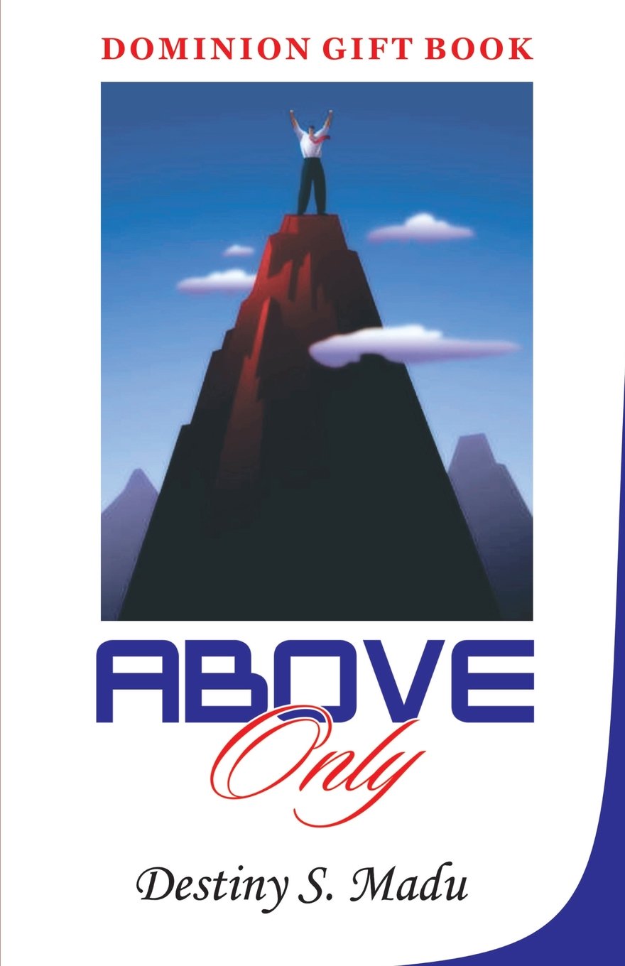 Above Only: Exploring God’s Principles of Leadership and Advancement in Life Lifestyle