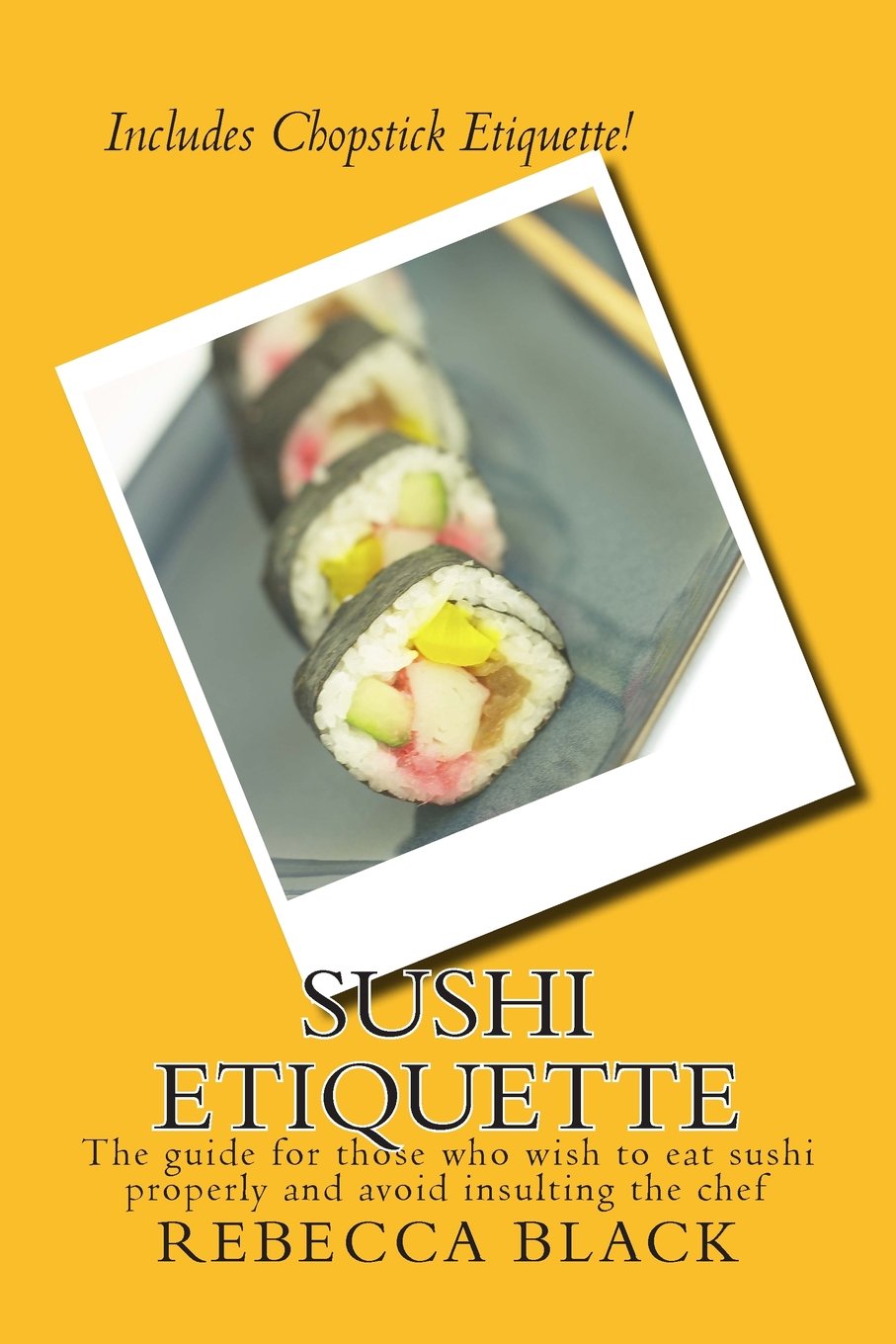 Sushi Etiquette: The guide for those who wish to eat sushi properly and not insult the chef Learning & Reference